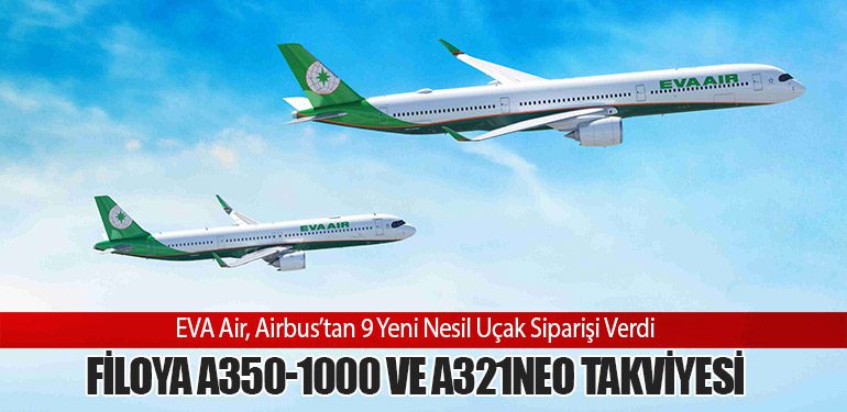 EVA Air, Airbus’tan 9 Yeni Nesil Uçak Siparişi Verdi: Filoya A350-1000 ve A321neo Takviyesi