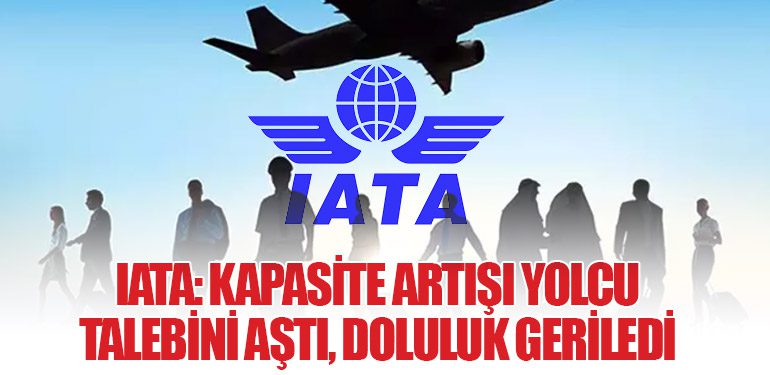 IATA: Kapasite Artışı Yolcu Talebini Aştı, Doluluk Geriledi