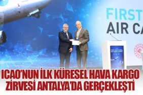 ICAO’nun İlk Küresel Hava Kargo Zirvesi Antalya’da Gerçekleşti