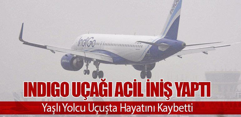 İndiGo Uçağı Acil İniş Yaptı: Yaşlı Yolcu Uçuşta Hayatını Kaybetti