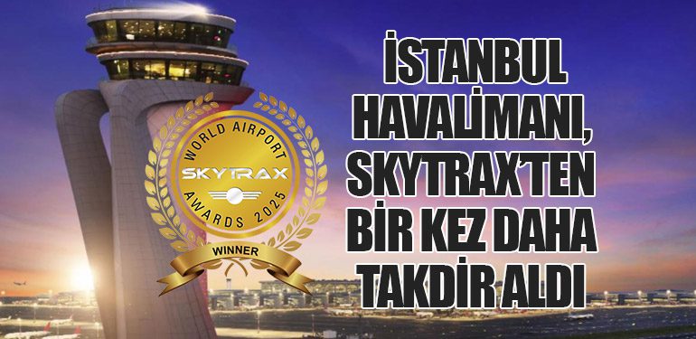 İstanbul Havalimanı, Skytrax’ten Bir Kez Daha Takdir Aldı