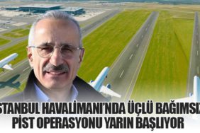 İstanbul Havalimanı’nda Üçlü bağımsız pist operasyonu yarın başlıyor