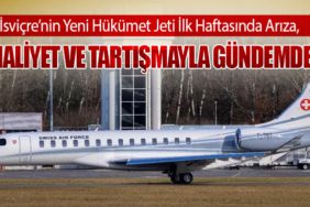İsviçre’nin Yeni Hükümet Jeti İlk Haftasında Arıza, Maliyet ve Tartışmayla Gündemde