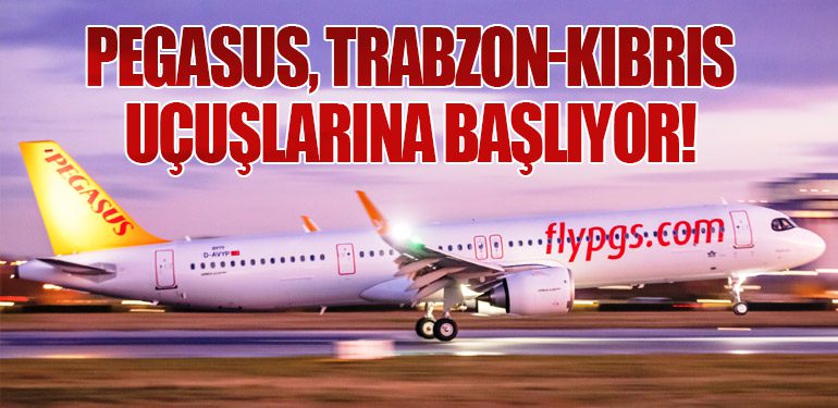 Pegasus, Trabzon-Kıbrıs Uçuşlarına Başlıyor!