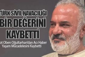 Pilot Oben Oğultarhan’dan Acı Haber: Yaşam Mücadelesini Kaybetti