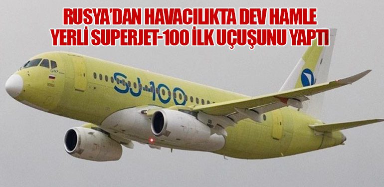 Rusya’dan Havacılıkta Dev Hamle: Yerli Superjet-100 İlk Uçuşunu Yaptı