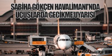 Sabiha Gökçen Havalimanı'nda Uçuşlarda Gecikme Uyarısı 7 Haberler TM-100 Sabiha Gökçen Havalimanı’nda Uçuşlarda Gecikme Uyarısı