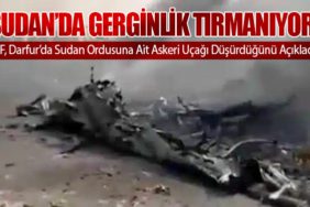 Sudan’da Gerginlik Tırmanıyor: RSF, Darfur’da Sudan Ordusuna Ait Askeri Uçağı Düşürdüğünü Açıkladı