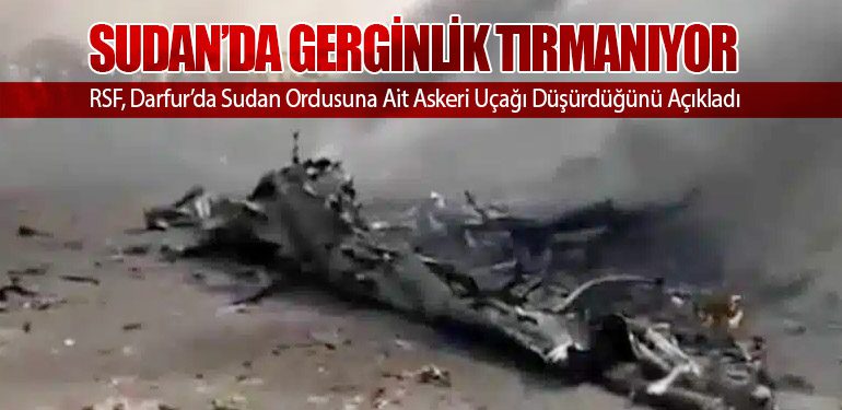 Sudan’da Gerginlik Tırmanıyor: RSF, Darfur’da Sudan Ordusuna Ait Askeri Uçağı Düşürdüğünü Açıkladı