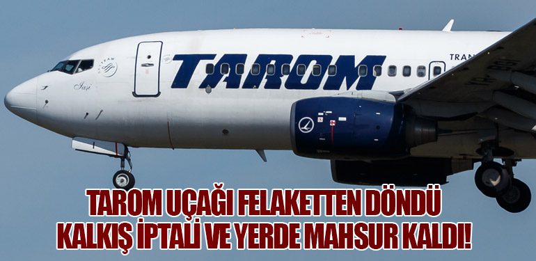 TAROM Uçağı Felaketten Döndü: Kalkış İptali ve Yerde Mahsur Kaldı!