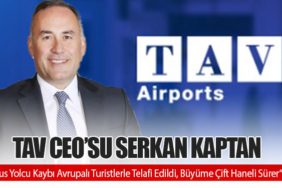 TAV CEO’su Serkan Kaptan: “Rus Yolcu Kaybı Avrupalı Turistlerle Telafi Edildi, Büyüme Çift Haneli Sürer”