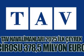 TAV Havalimanları 2025 İlk Çeyrek Cirosu 378,5 Milyon Euro