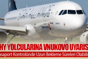 THY Yolcularına Vnukovo Uyarısı: Pasaport Kontrolünde Uzun Bekleme Süreleri Olabilir