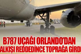 TUI Havayolları'nın B787 uçağı Orlando’dan kalkışı reddedince toprağa girdi
