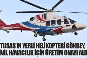 TUSAŞ’ın Yerli Helikopteri GÖKBEY, Sivil Havacılık İçin Üretim Onayı Aldı