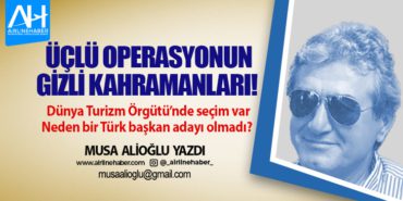 Üçlü operasyonun gizli kahramanları! Dünya Turizm Örgütü’nde seçim var Neden bir Türk başkan adayı olmadı? 