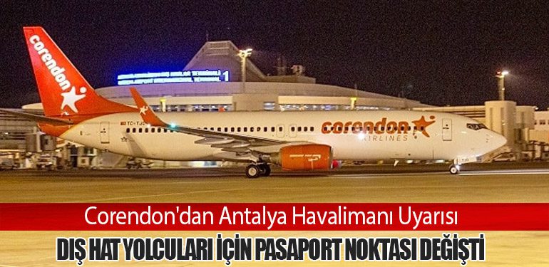 Corendon'dan Antalya Havalimanı Uyarısı: Dış Hat Yolcuları İçin Pasaport Noktası Değişti