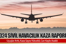 2024 Sivil Havacılık Kaza Raporu: Uçuşlar Arttı, Kaza Sayısı Yükseldi, Can Kaybı Azaldı