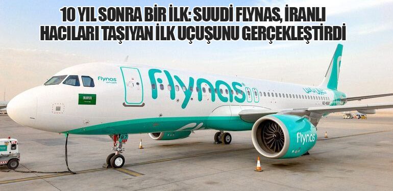 10 Yıl Sonra Bir İlk: Suudi Flynas, İranlı Hacıları Taşıyan İlk Uçuşunu Gerçekleştirdi