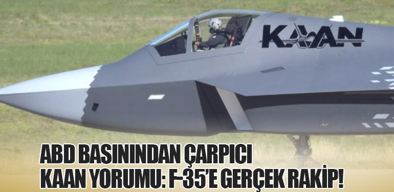 ABD Basınından Çarpıcı KAAN Yorumu: F-35’e Gerçek Rakip!