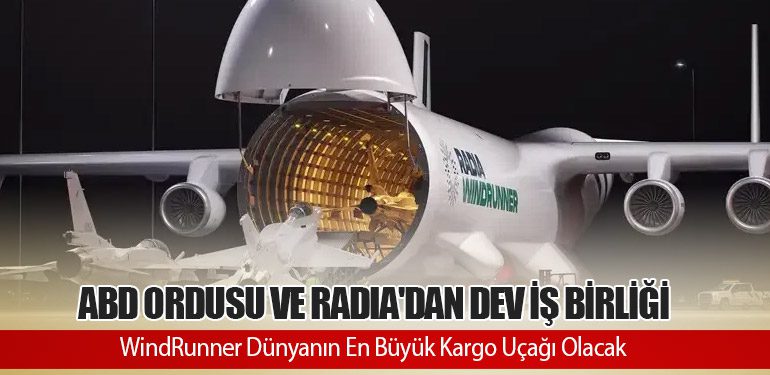 ABD Ordusu ve Radia'dan Dev İş Birliği: WindRunner Dünyanın En Büyük Kargo Uçağı Olacak