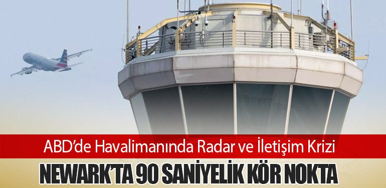 ABD’de Havalimanında Radar ve İletişim Krizi: Newark’ta 90 Saniyelik Kör Nokta
