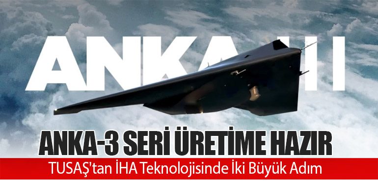 ANKA-3 Seri Üretime Hazır: TUSAŞ'tan İHA Teknolojisinde İki Büyük Adım