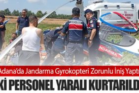 Adana’da Jandarma Gyrokopteri Zorunlu İniş Yaptı: İki Personel Yaralı Kurtarıldı