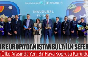 Air Europa’dan İstanbul’a İlk Sefer: İki Ülke Arasında Yeni Bir Hava Köprüsü Kuruldu