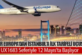 Air Europa’dan İstanbul’a İlk Tarifeli Uçuş: UX1683 Seferiyle 12 Mayıs’ta Başlıyor
