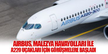 Airbus, Malezya Havayolları ile A220 Uçakları İçin Görüşmelere Başladı