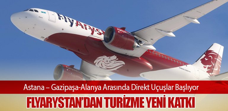 Astana – Gazipaşa-Alanya Arasında Direkt Uçuşlar Başlıyor: FlyArystan’dan Turizme Yeni Katkı