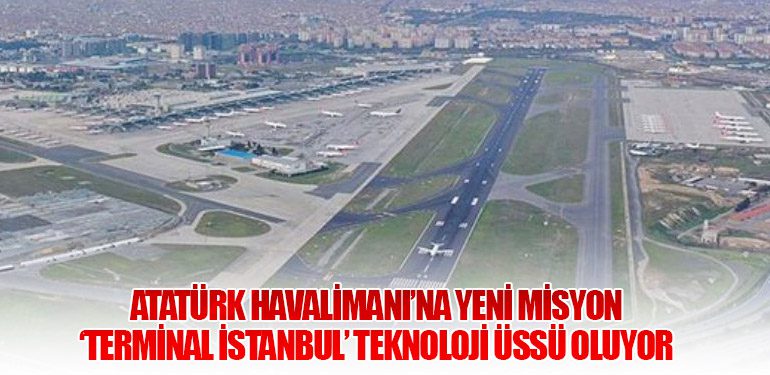 Atatürk Havalimanı’na Yeni Misyon: ‘Terminal İstanbul’ Teknoloji Üssü Oluyor