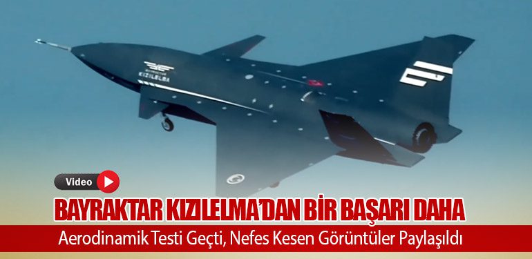 Bayraktar KIZILELMA’dan Bir Başarı Daha: Aerodinamik Testi Geçti, Nefes Kesen Görüntüler Paylaşıldı