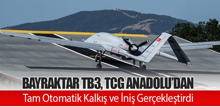 Bayraktar TB3, TCG Anadolu’dan Tam Otomatik Kalkış ve İniş Gerçekleştirdi