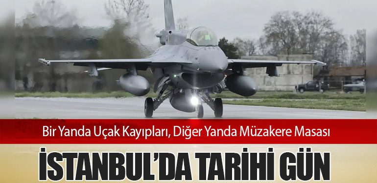 Bir Yanda Uçak Kayıpları, Diğer Yanda Müzakere Masası: İstanbul’da Tarihi Gün