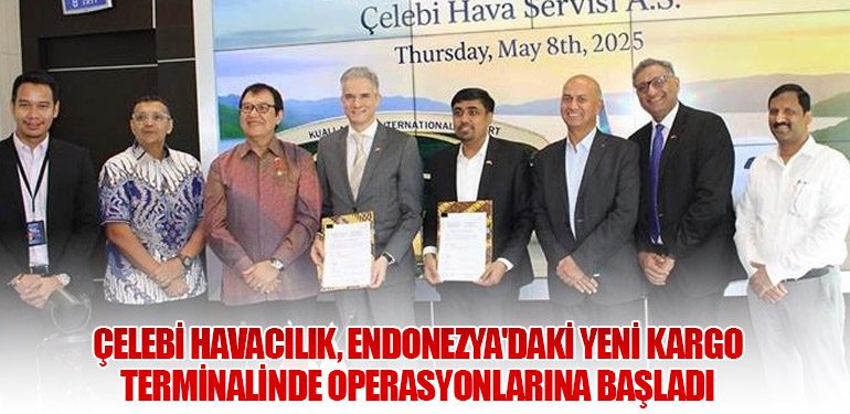 Çelebi Havacılık, Endonezya'daki Yeni Kargo Terminalinde Operasyonlarına Başladı