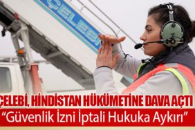 Çelebi, Hindistan Hükümetine Dava Açtı: “Güvenlik İzni İptali Hukuka Aykırı”