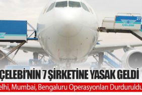 Çelebi’nin 7 Şirketine Yasak Geldi: Delhi, Mumbai, Bengaluru Operasyonları Durduruldu!