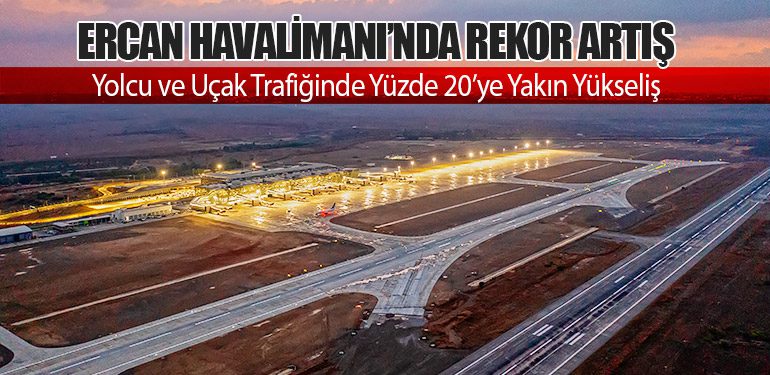Ercan Havalimanı’nda Rekor Artış: Yolcu ve Uçak Trafiğinde Yüzde 20’ye Yakın Yükseliş