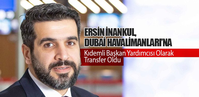Ersin İnankul, Dubai Havalimanları’na Kıdemli Başkan Yardımcısı Olarak Transfer Oldu
