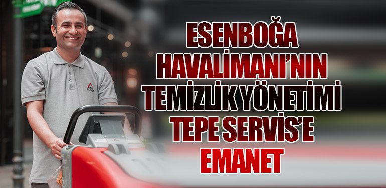 Esenboğa Havalimanı’nın temizlik yönetimi Tepe Servis’e emanet