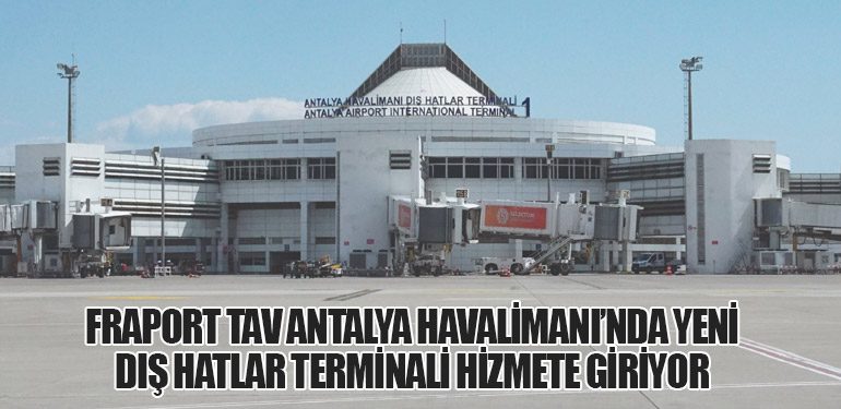 Fraport-TAV-Antalya-Havalimanı’nda-Yeni-Dış-Hatlar-Terminali-Hizmete-Giriyor