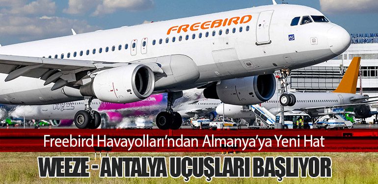 Freebird Havayolları’ndan Almanya’ya Yeni Hat: Weeze - Antalya Uçuşları Başlıyor