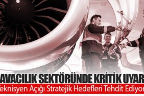 Havacılık Sektöründe Kritik Uyarı: Teknisyen Açığı Stratejik Hedefleri Tehdit Ediyor