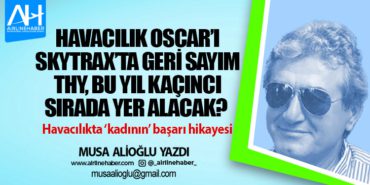 Havacılık Oscar’ı Skytrax’ta geri sayım THY, bu yıl kaçıncı sırada yer alacak? Havacılıkta ‘kadının’ başarı hikayesi