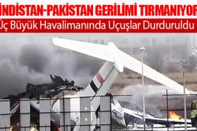 Hindistan-Pakistan Gerilimi Tırmanıyor: Üç Büyük Havalimanında Uçuşlar Durduruldu