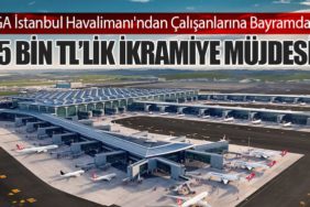 İGA İstanbul Havalimanı'ndan Çalışanlarına Bayramda 15 Bin TL’lik İkramiye Müjdesi