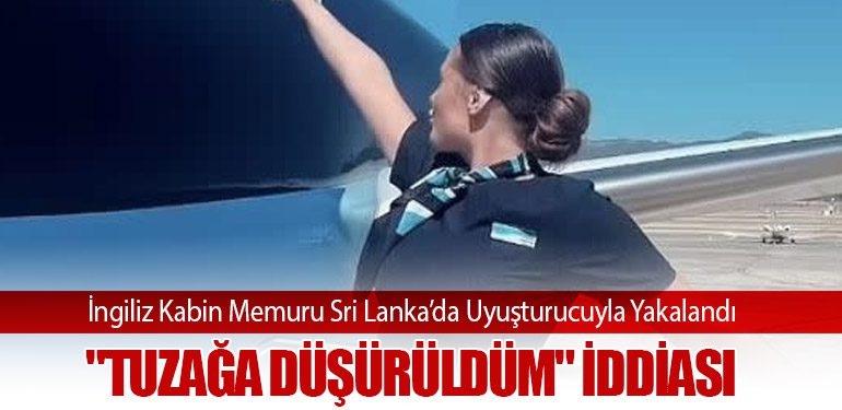 İngiliz Kabin Memuru Sri Lanka’da Uyuşturucuyla Yakalandı: "Tuzağa Düşürüldüm" İddiası