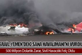 İsrail, Yemen'deki Sana Havalimanı’nı Vurdu: 500 Milyon Dolarlık Zarar, Sivil Havacılık Felç Oldu